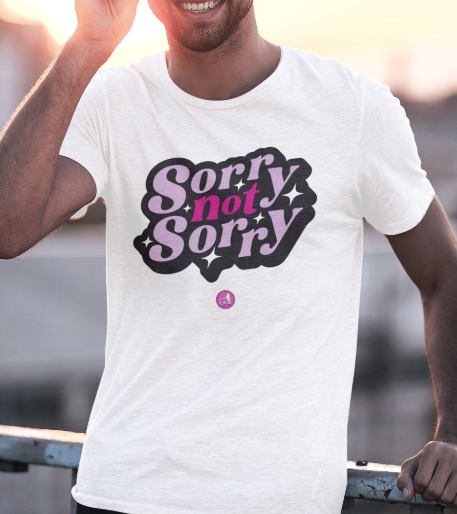 Sorry Not Sorry T-Shirt