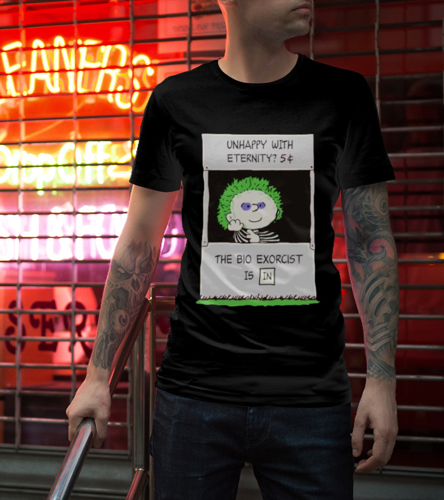 Unhappy With Eternity 5¢ The Bio Exorcist Is In T-Shirt