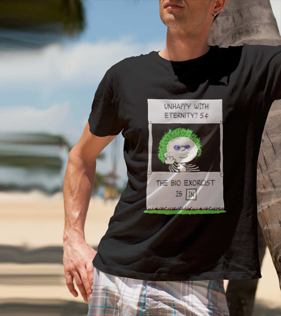 Unhappy With Eternity 5¢ The Bio Exorcist Is In T-Shirt