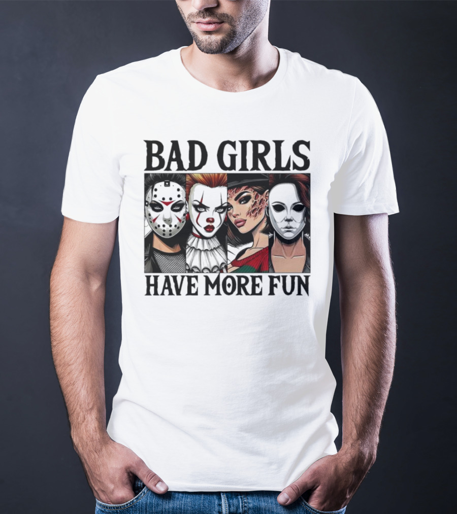 Bad Girls Have More Fun Horror Movie Killer Masks T-Shirt