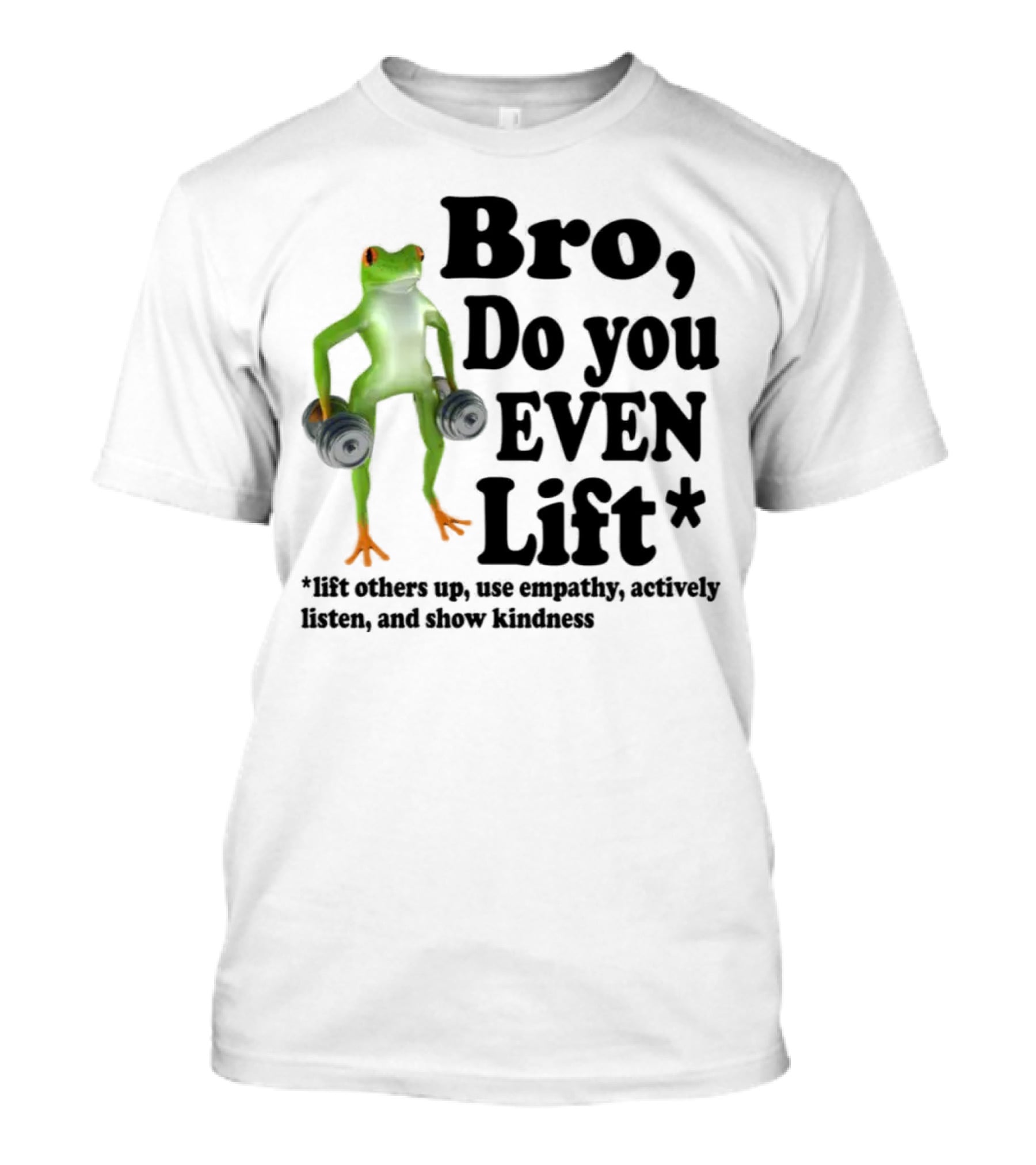 Bro, Do You Even Lift Frog With Dumbbells Use Empathy Actively Listen Show Kindness T-Shirt