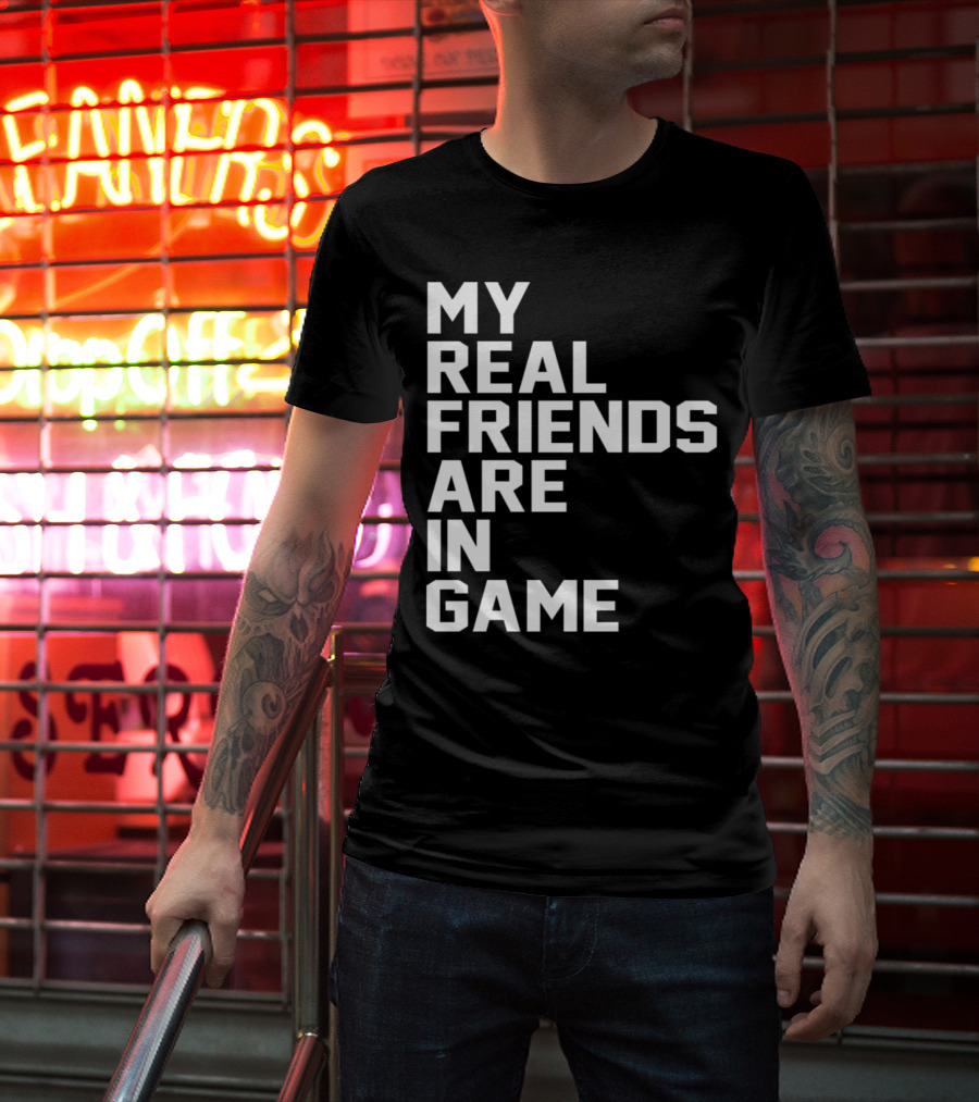 My Real Friends Are In Game Video Gamer T-Shirt