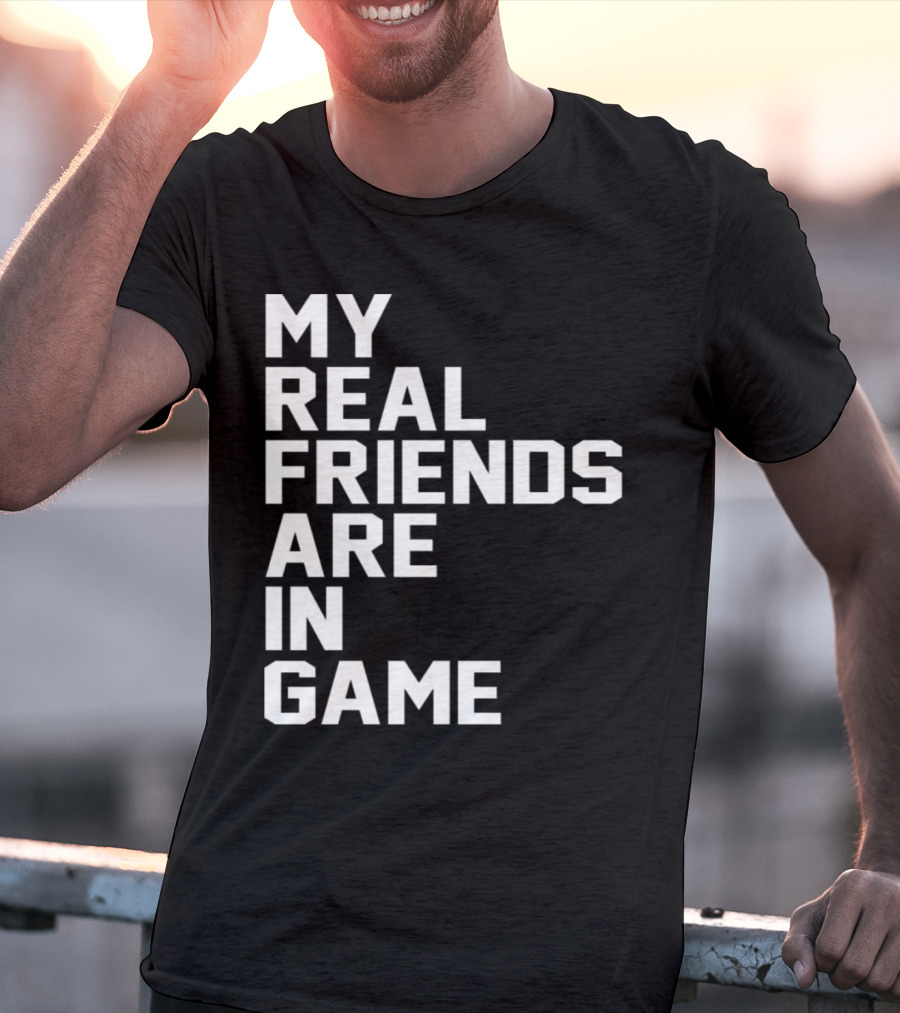 My Real Friends Are In Game Video Gamer T-Shirt