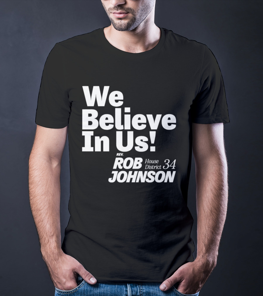 We Believe In Us Rev Rob Johnson House District 34 Campaign T-Shirt