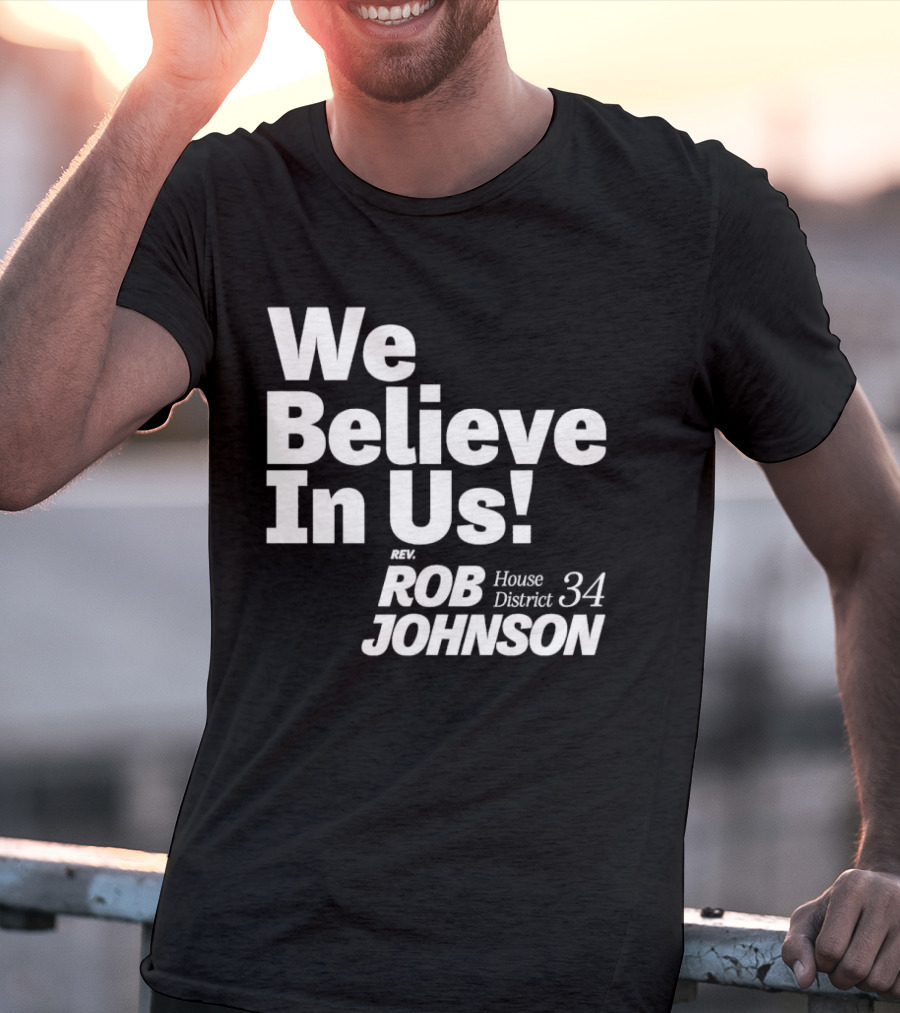 We Believe In Us Rev Rob Johnson House District 34 Campaign T-Shirt
