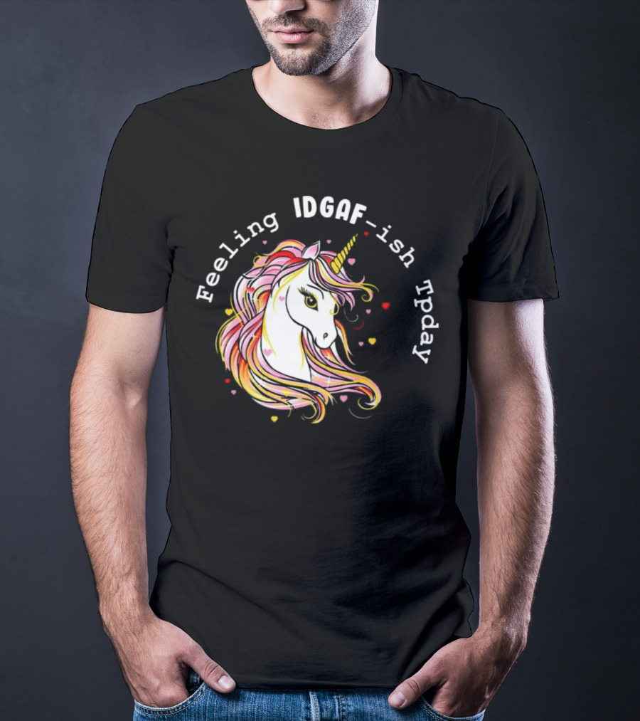 Feeling IDGAF-Ish Today Unicorn With Colorful Mane And Hearts T-Shirt