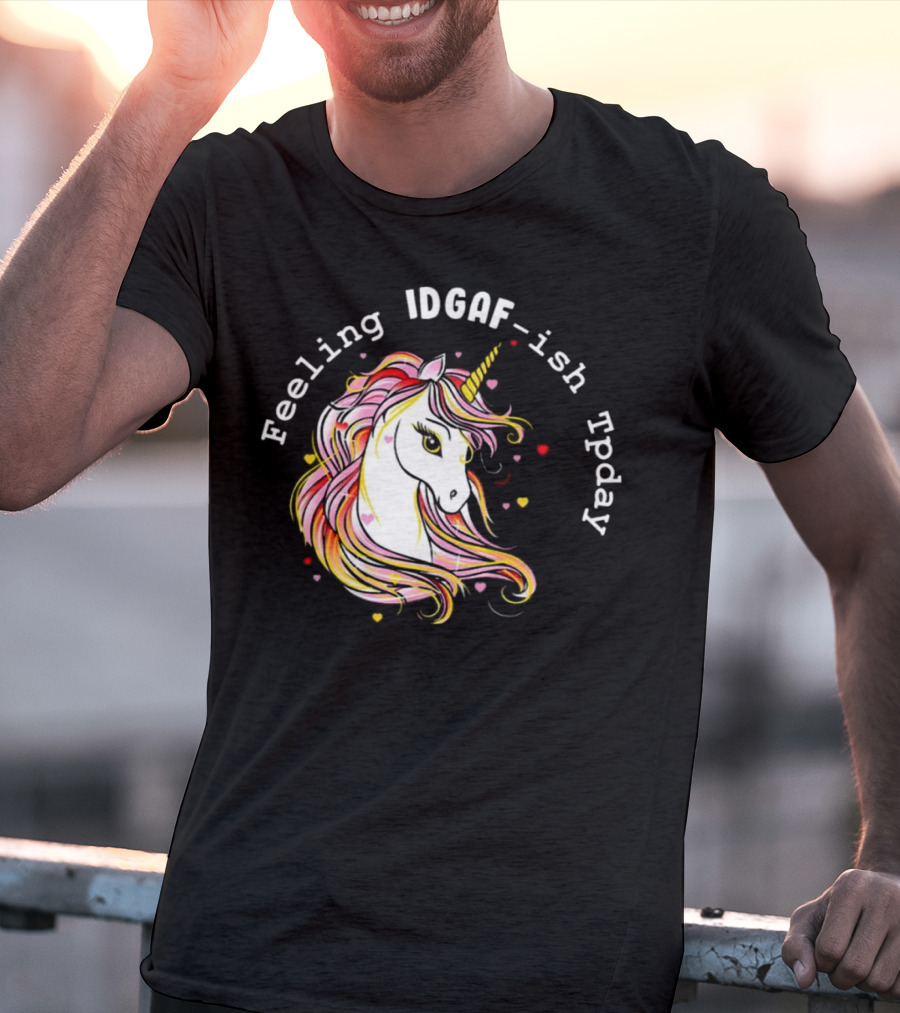 Feeling IDGAF-Ish Today Unicorn With Colorful Mane And Hearts T-Shirt
