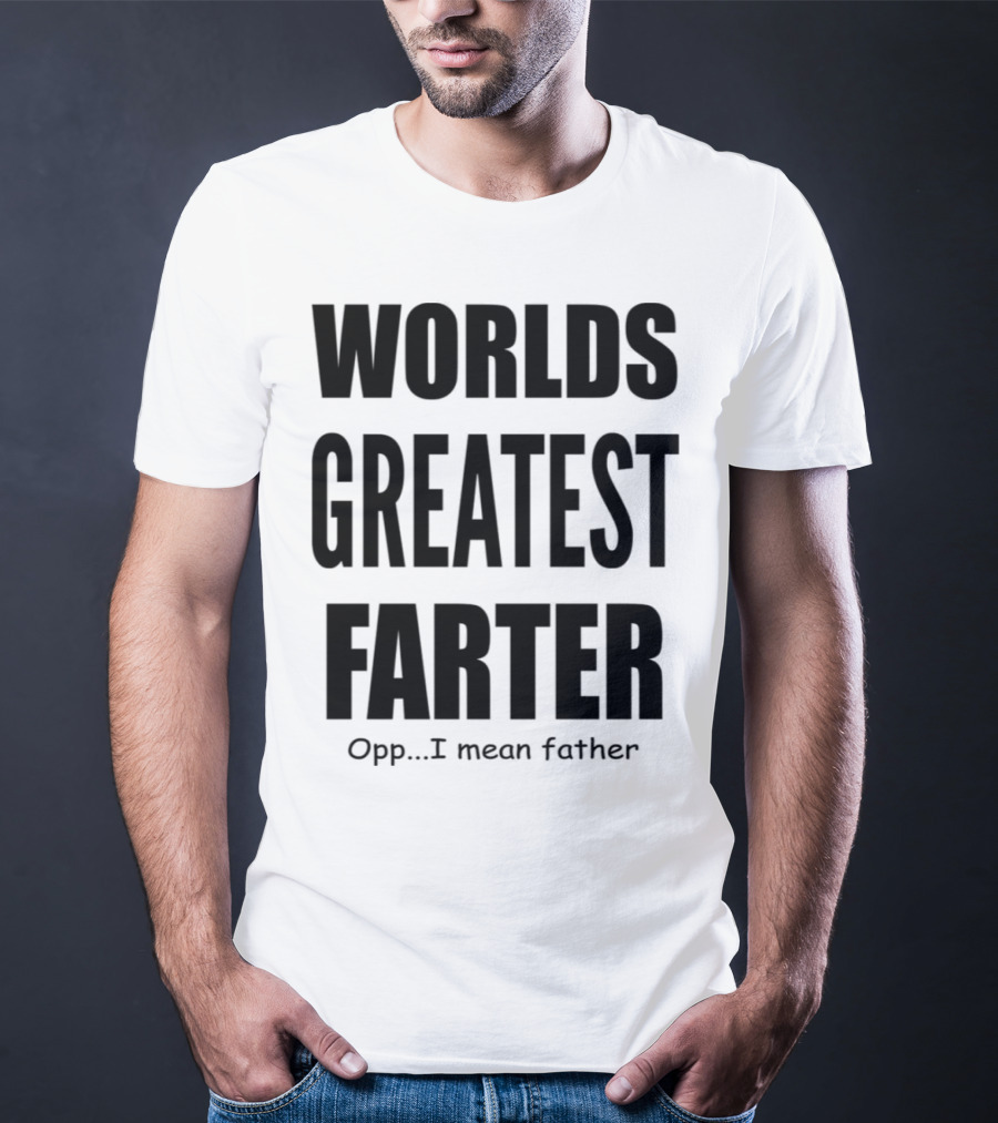 WORLDS GREATEST FARTER Opp I Mean Father T-Shirt