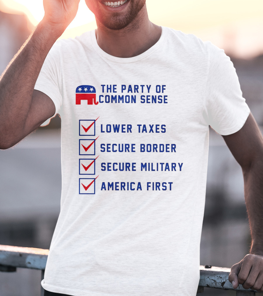 The Party Of Common Sense Lower Taxes Secure Border Secure Military America First Republican T-Shirt