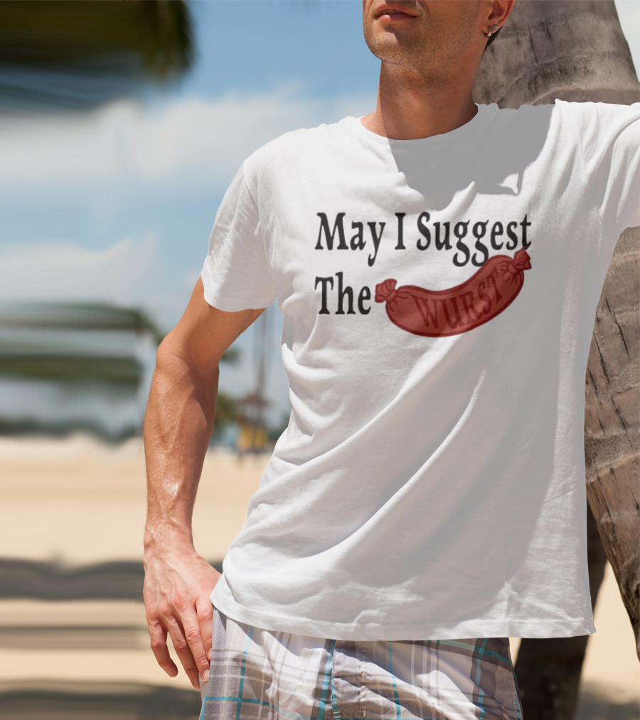 May I Suggest The Wurst Sausage Humor T-Shirt