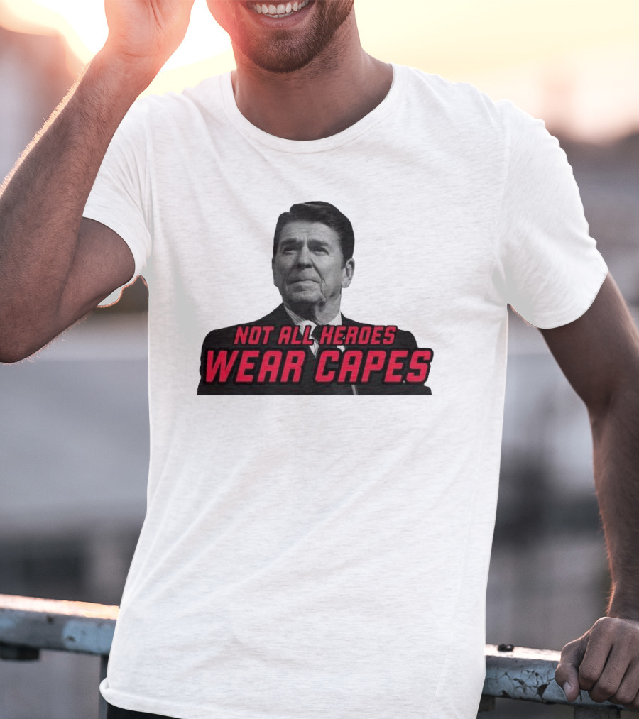 Not All Heroes Wear Capes Ronald Reagan T-Shirt