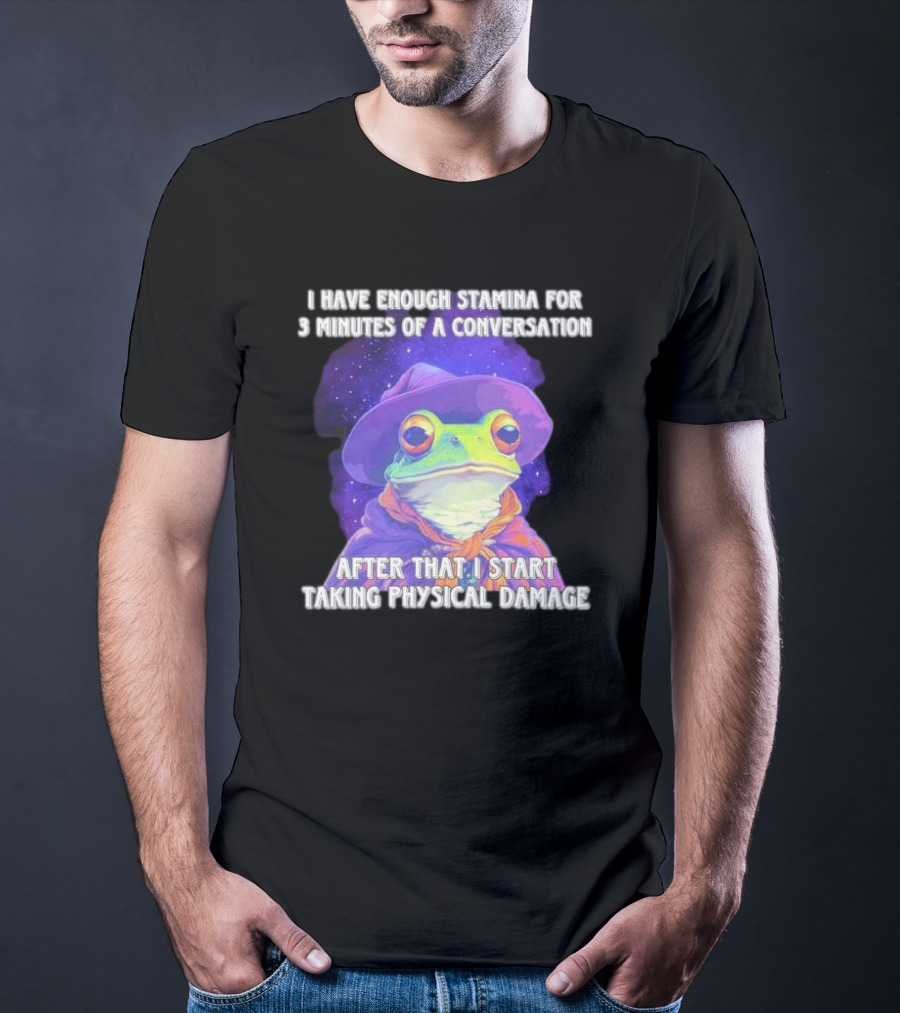 I Have Enough Stamina For 3 Minutes Of A Conversation Frog In Hat After That I Start Taking Physical Damage T-Shirt