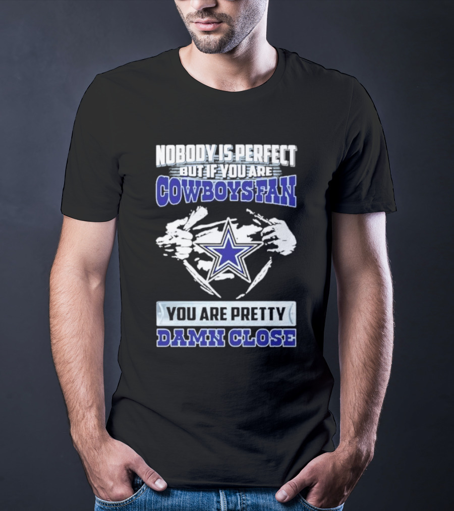 Nobody Is Perfect But If You Are Cowboys Fan You Are Pretty Damn Close Star T-Shirt