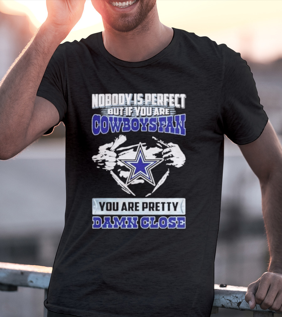 Nobody Is Perfect But If You Are Cowboys Fan You Are Pretty Damn Close Star T-Shirt