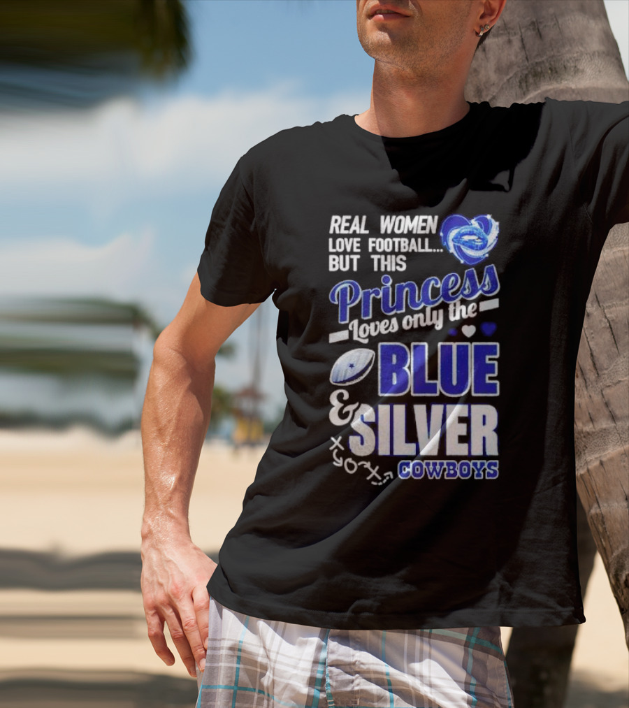 Real Women Love Football But This Princess Loves Only The Blue And Silver Cowboys T-Shirt