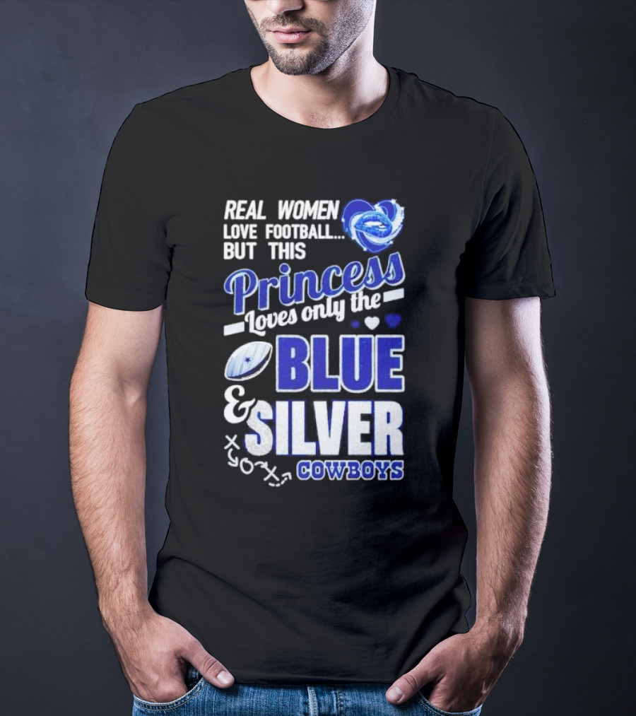 Real Women Love Football But This Princess Loves Only The Blue And Silver Cowboys T-Shirt