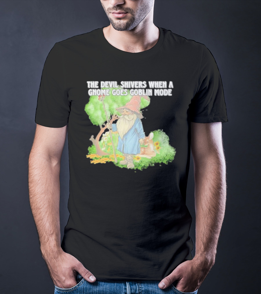 The Devil Shivers When A Gnome Goes Goblin Mode Fantasy Artwork With Gnome And Forest Scene T-Shirt
