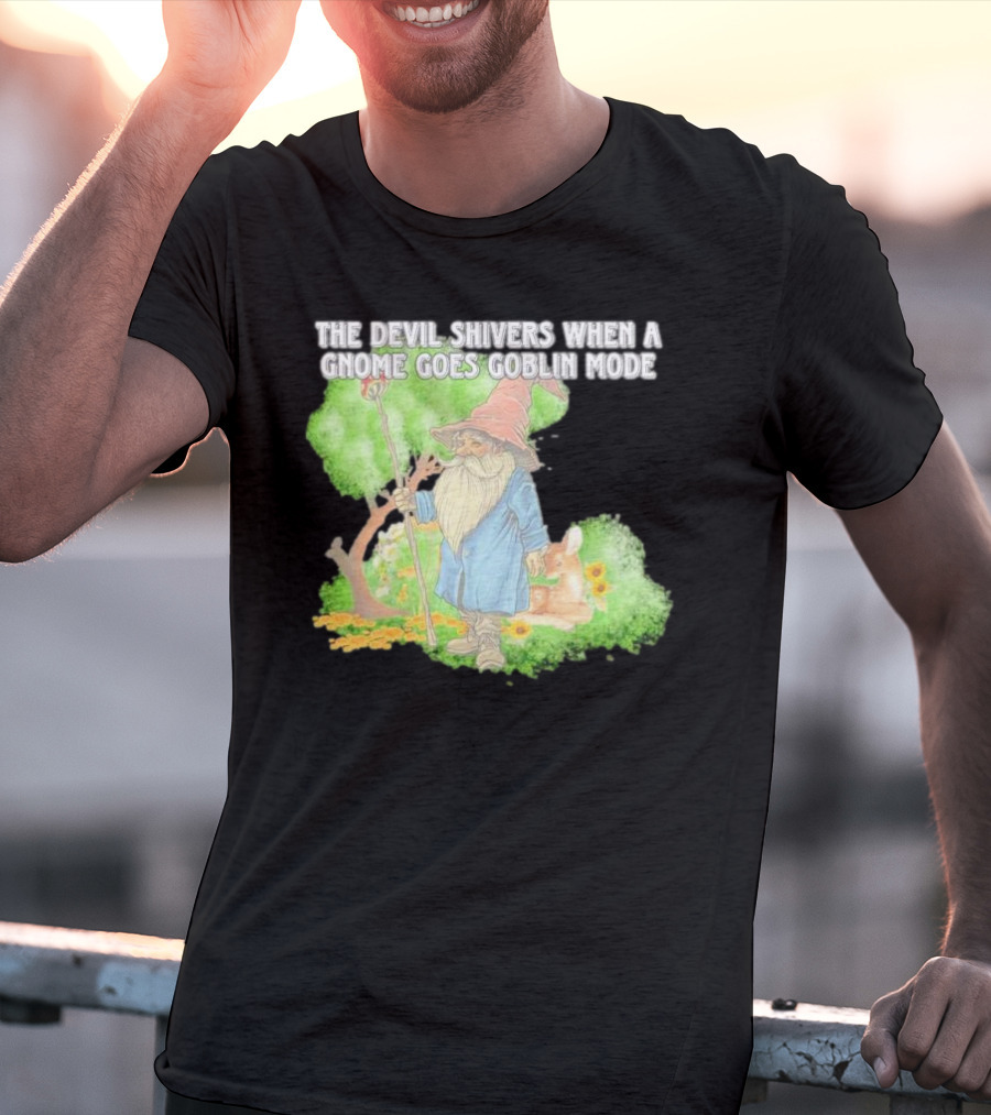 The Devil Shivers When A Gnome Goes Goblin Mode Fantasy Artwork With Gnome And Forest Scene T-Shirt