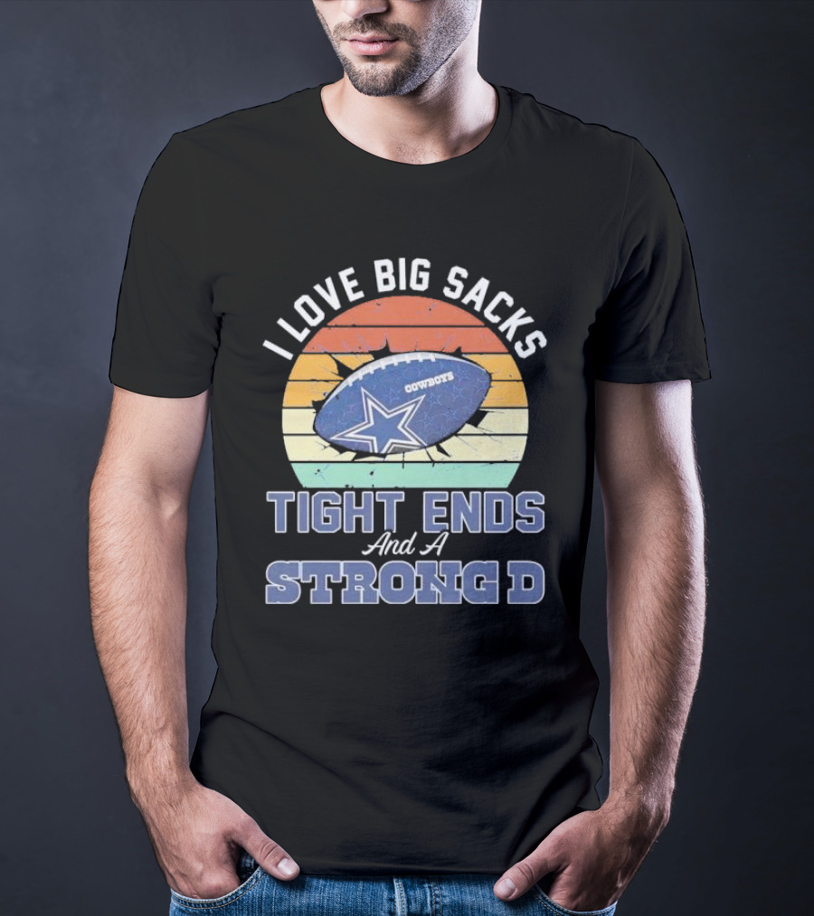 I Love Big Sacks Tight Ends And A Strong D Cowboys Football Vintage T-Shirt