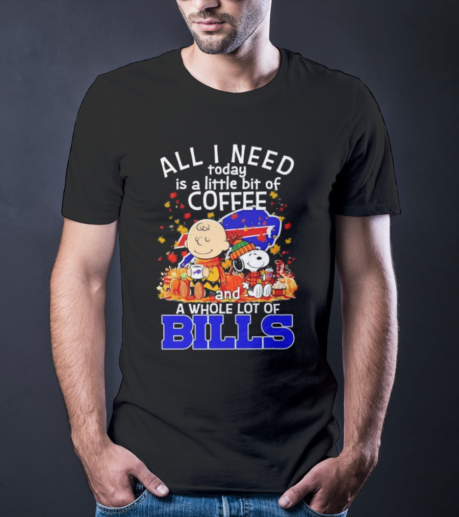 All I Need Today Is A Little Bit Of Coffee And A Whole Lot Of Bills Charlie Brown Snoopy Fall Buffalo Bills T-Shirt