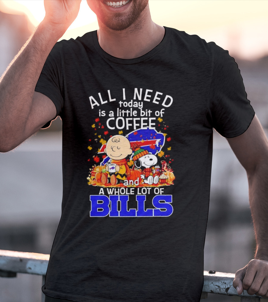 All I Need Today Is A Little Bit Of Coffee And A Whole Lot Of Bills Charlie Brown Snoopy Fall Buffalo Bills T-Shirt