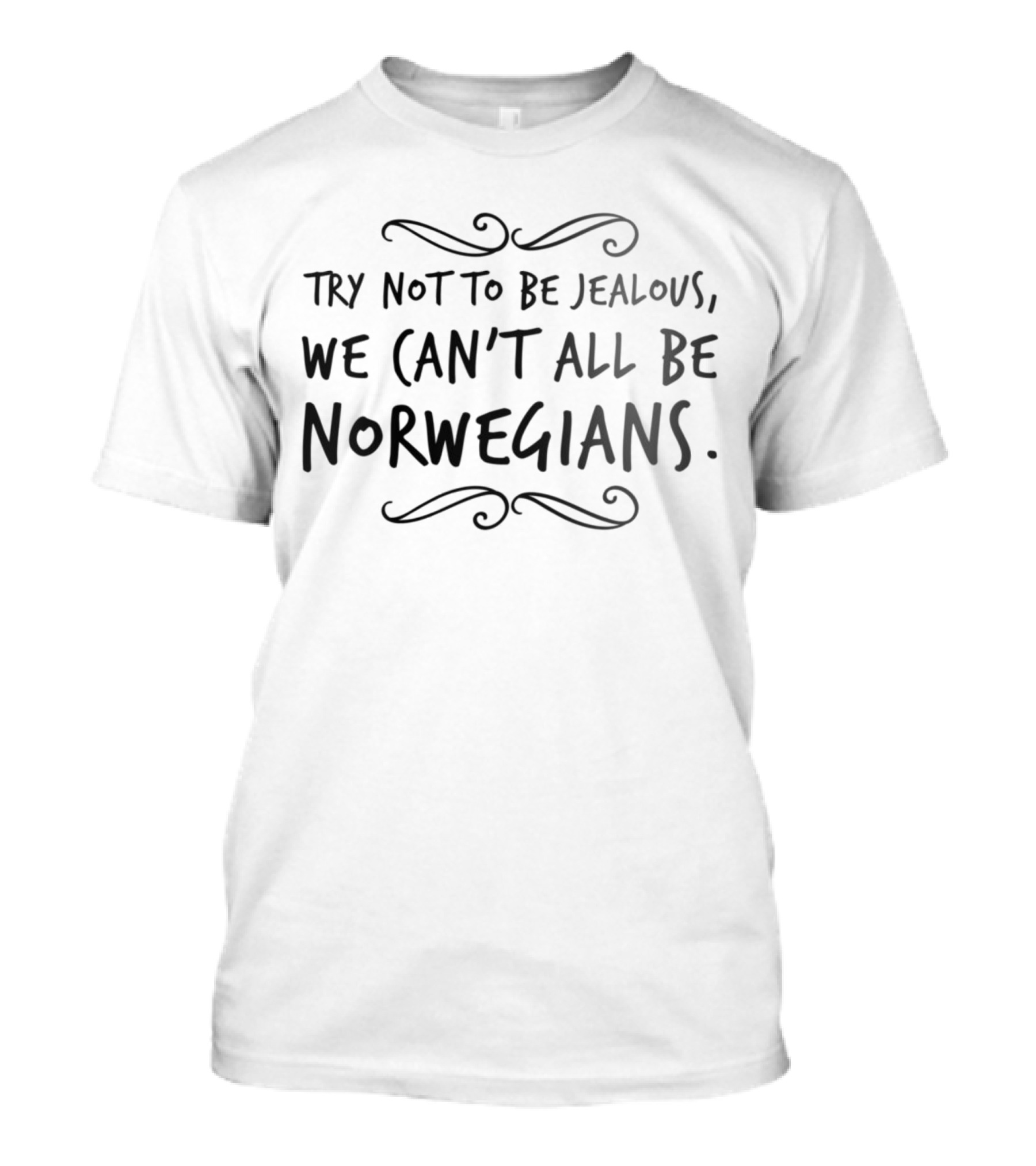 Try Not To Be Jealous We Can't All Be Norwegians T-Shirt