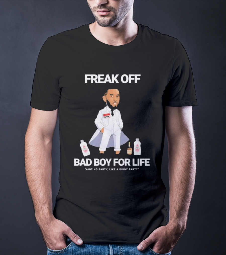 Freak Off Bad Boy For Life Ain’t No Party Like A Diddy Party T-Shirt