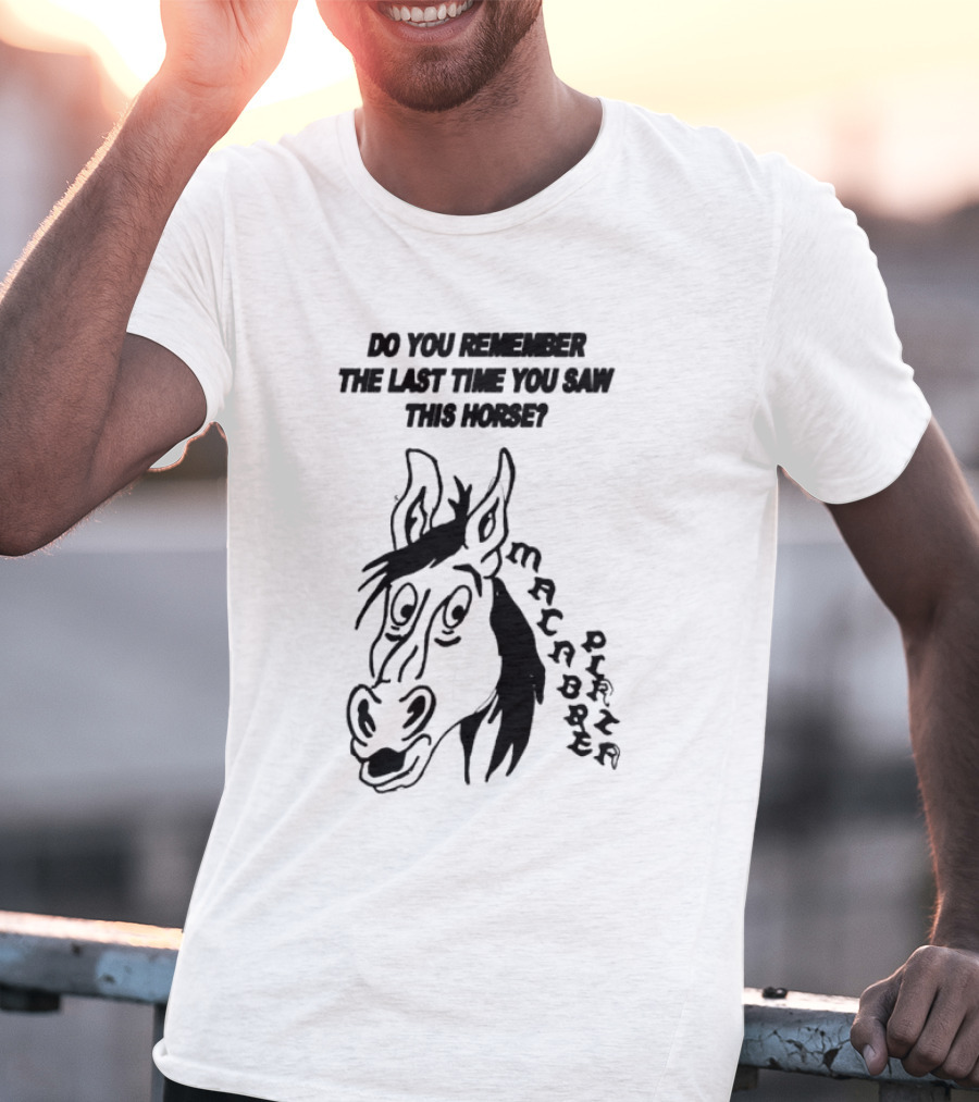 Do You Remember The Last Time You Saw This Horse Macabre Plaza T-Shirt