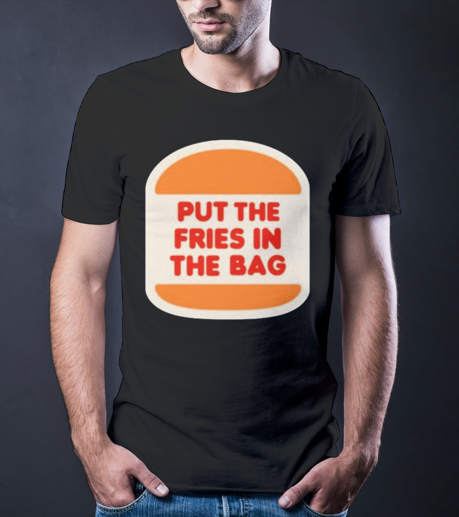 Put The Fries In The Bag Hamburger Fast Food T-Shirt