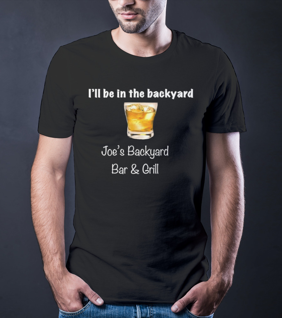 I’ll Be In The Backyard Joe’s Backyard Bar And Grill Whiskey Glass T-Shirt