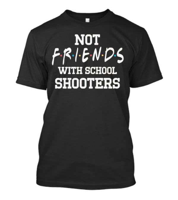 Not Friends With School Shooters Friends TV Show T-Shirt