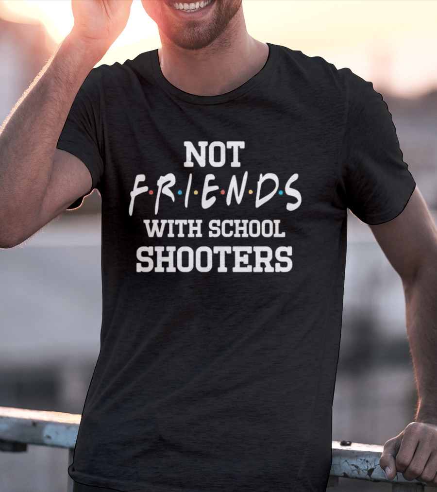 Not Friends With School Shooters Friends TV Show T-Shirt
