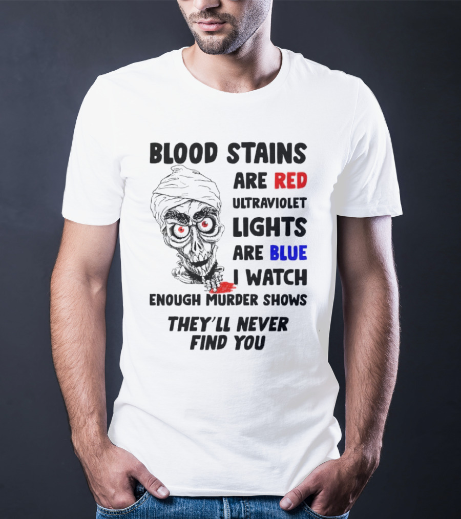 Blood Stains Are Red Ultraviolet Lights Are Blue I Watch Enough Murder Shows They'll Never Find You Skull T-Shirt