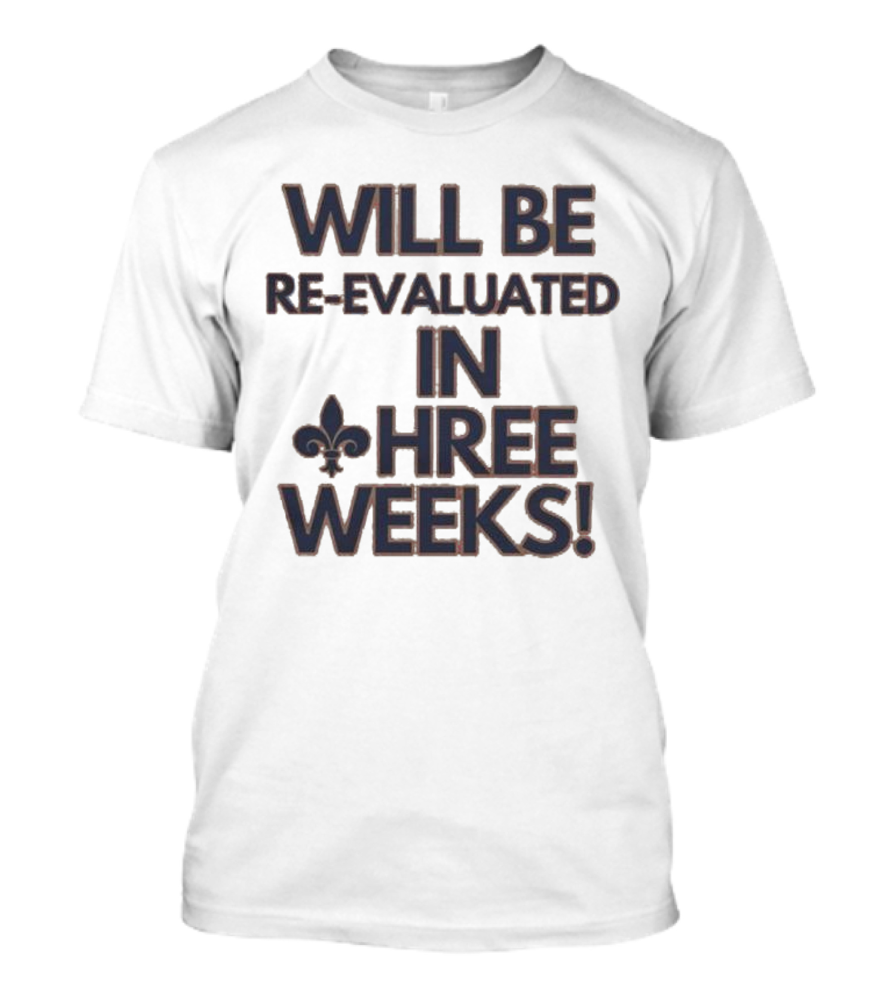 Will Be Re-Evaluated In Three Weeks New Orleans Saints Fleur-de-Lis T-Shirt