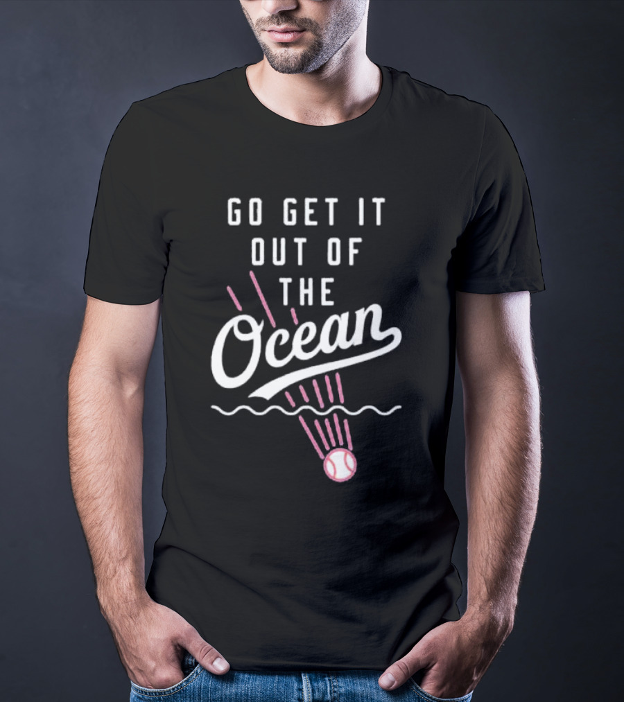 Go Get It Out Of The Ocean Baseball Phrase Los Angeles Dodgers T-Shirt