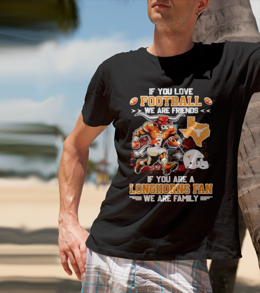 If You Love Football We Are Friends Texas Longhorns Fan We Are Family T-Shirt