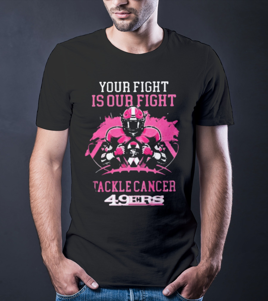 San Francisco 49ers Your Fight Is Our Fight Tackle Cancer Football 49ers T-Shirt