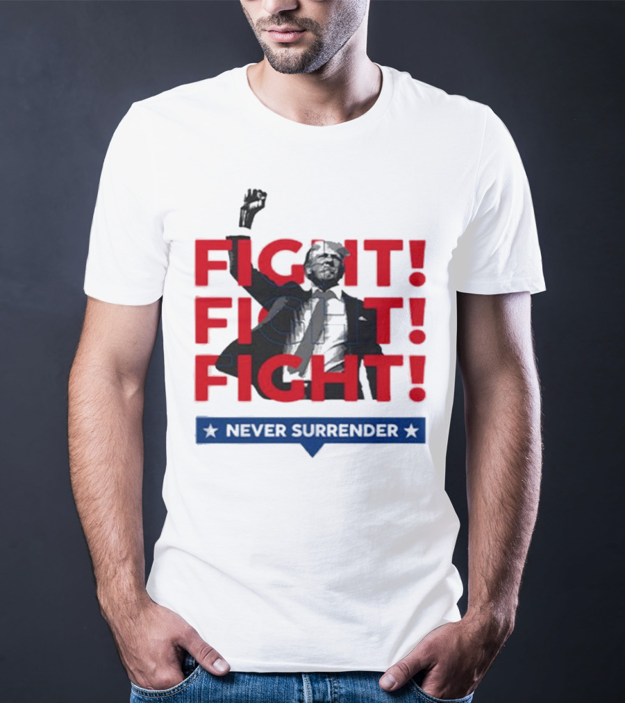 FIGHT FIGHT FIGHT Never Surrender For America T-Shirt