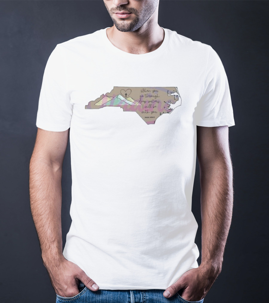 When You Go Through Deep Water I Will Be With You Isaiah 43:2 North Carolina Heart And Cross T-Shirt
