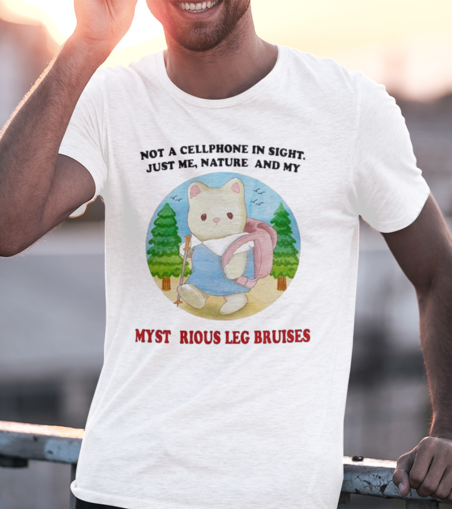 Not A Cellphone In Sight Just Me Nature And My Mysterious Leg Bruises Cat Hiking In Forest T-Shirt