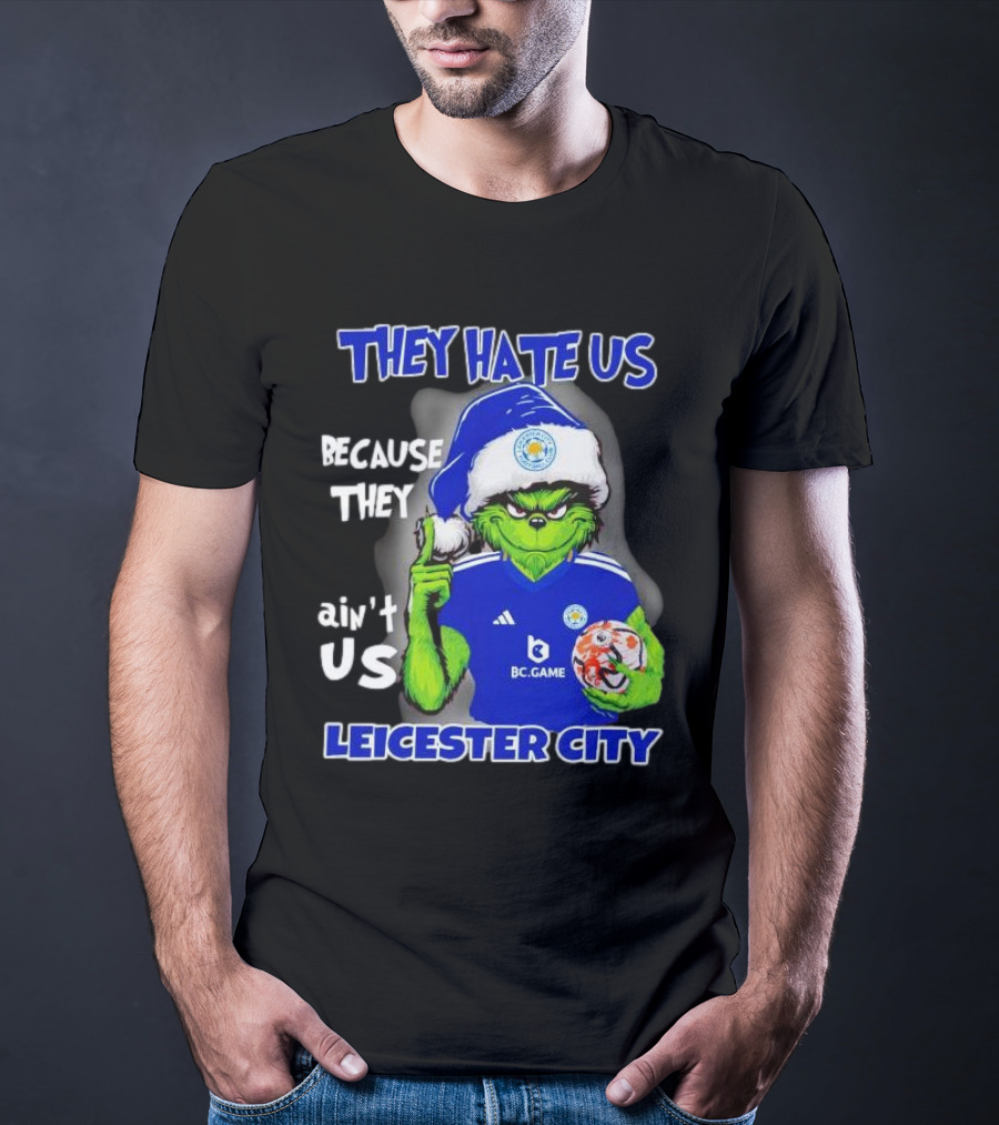 They Hate Us Because They Ain't Us Leicester City Grinch Christmas T-Shirt
