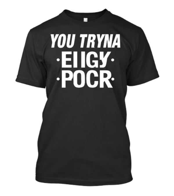 Yxngxr1 You Tryna Eiigy Pocr Iconic Phrase T-Shirt