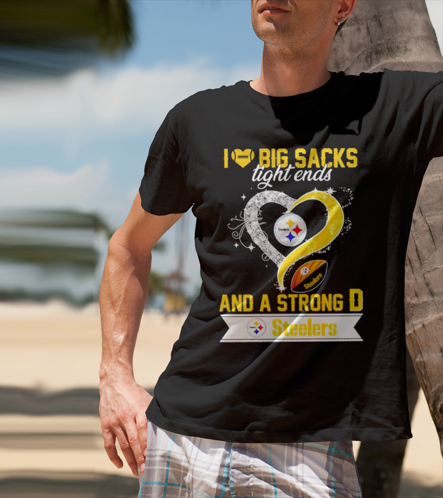 I Love Big Sacks Tight Ends And A Strong D Steelers Football Steelers T-Shirt