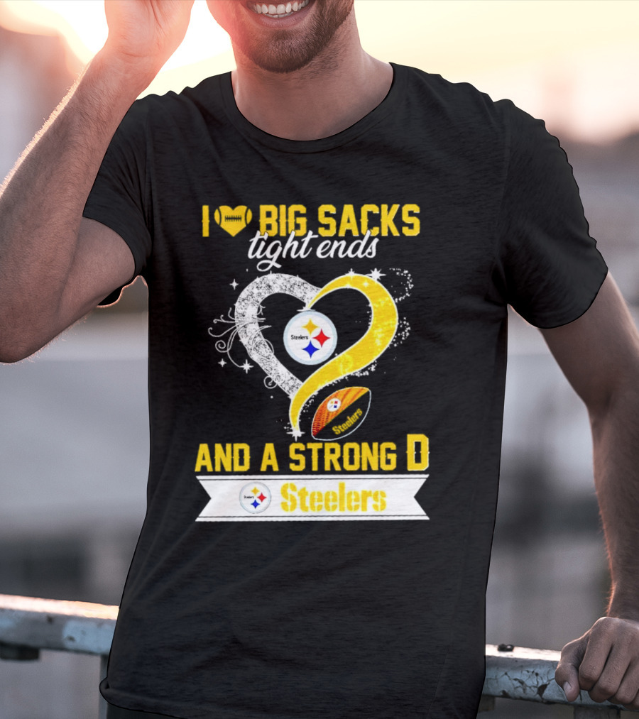 I Love Big Sacks Tight Ends And A Strong D Steelers Football Steelers T-Shirt