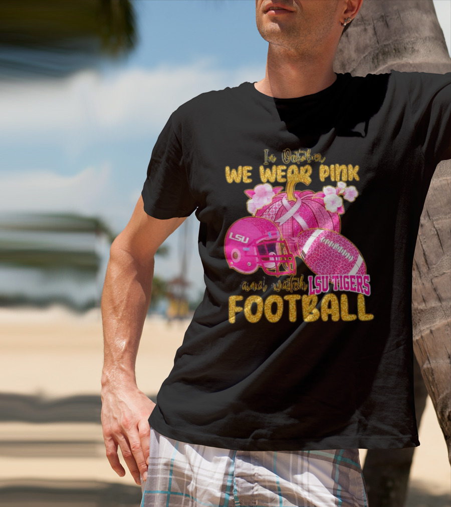 In October We Wear Pink And Watch LSU Tigers Football T-Shirt