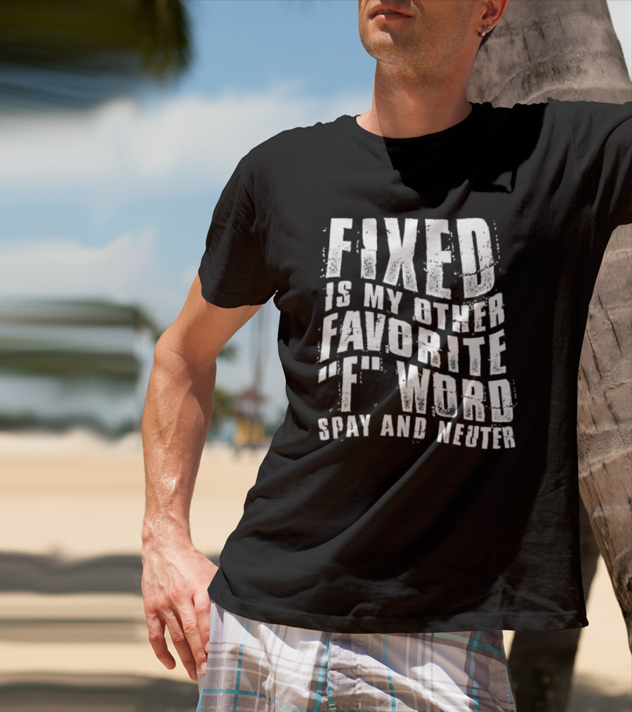 FIXED Is My Other Favorite F Word Spay And Neuter T-Shirt