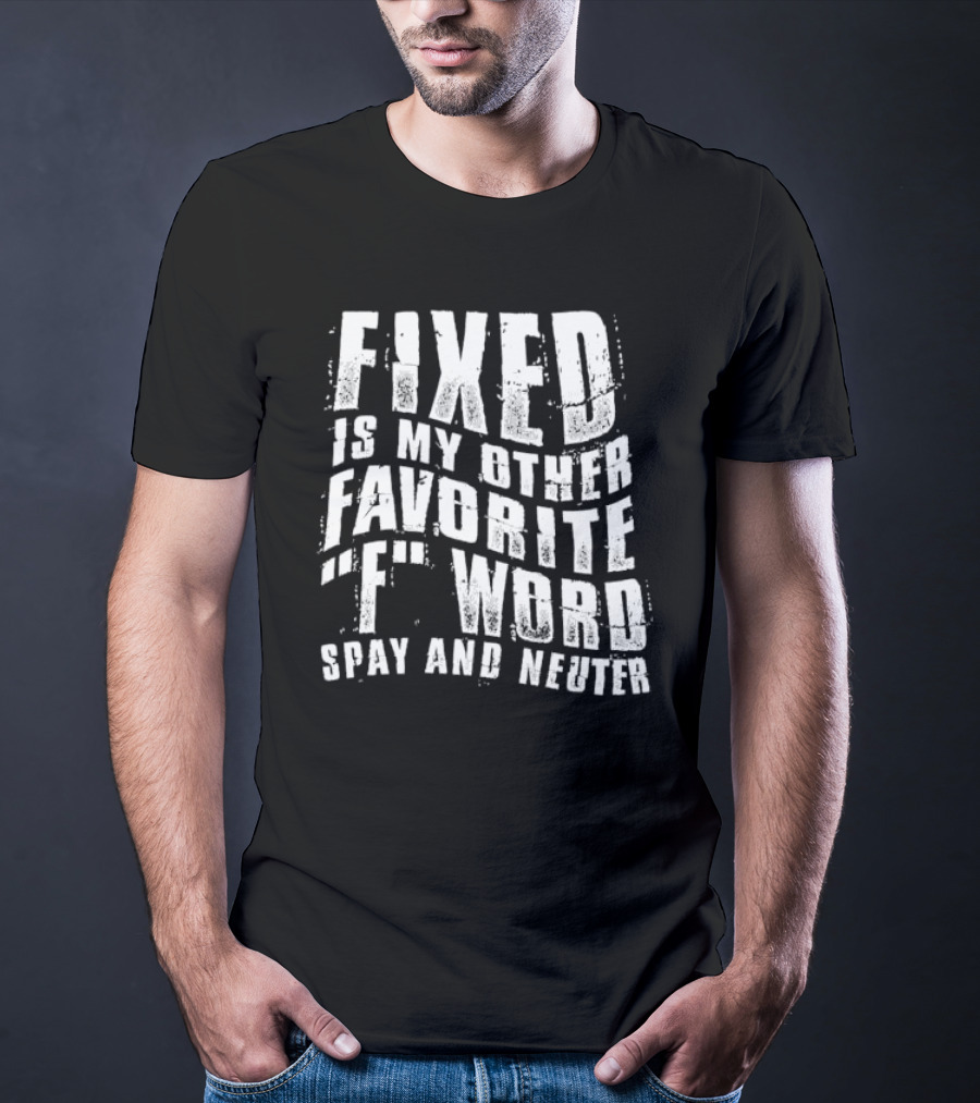 FIXED Is My Other Favorite F Word Spay And Neuter T-Shirt