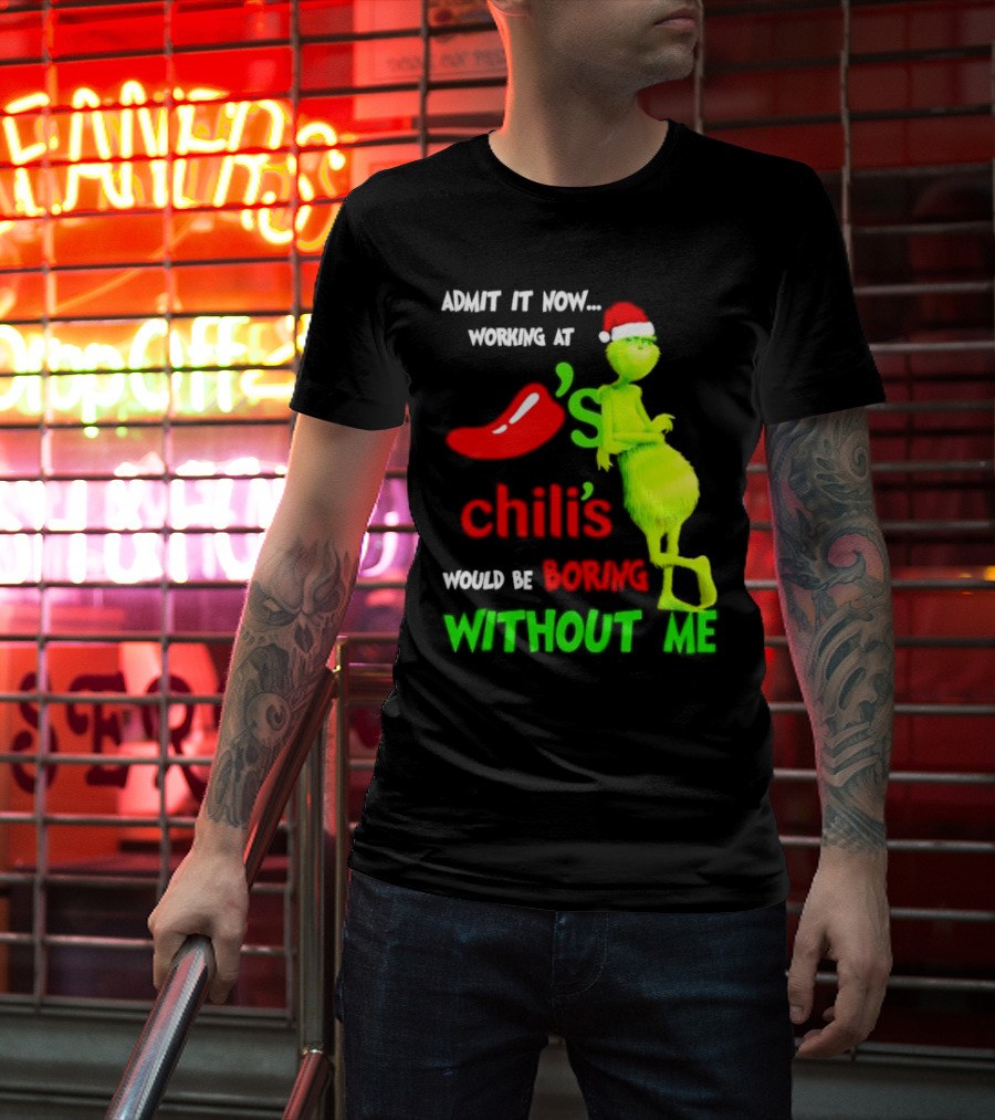 Admit It Now Working At Chili's Would Be Boring Without Me Grinch Christmas Santa Hat T-Shirt