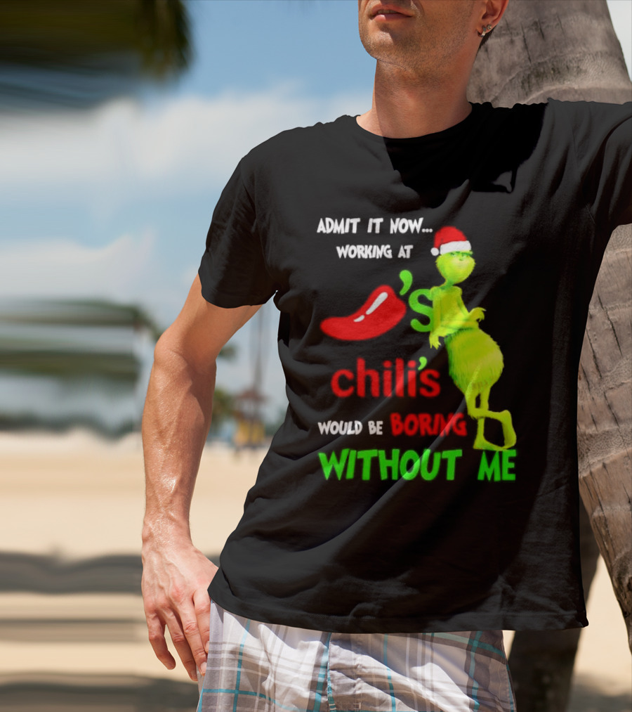 Admit It Now Working At Chili's Would Be Boring Without Me Grinch Christmas Santa Hat T-Shirt