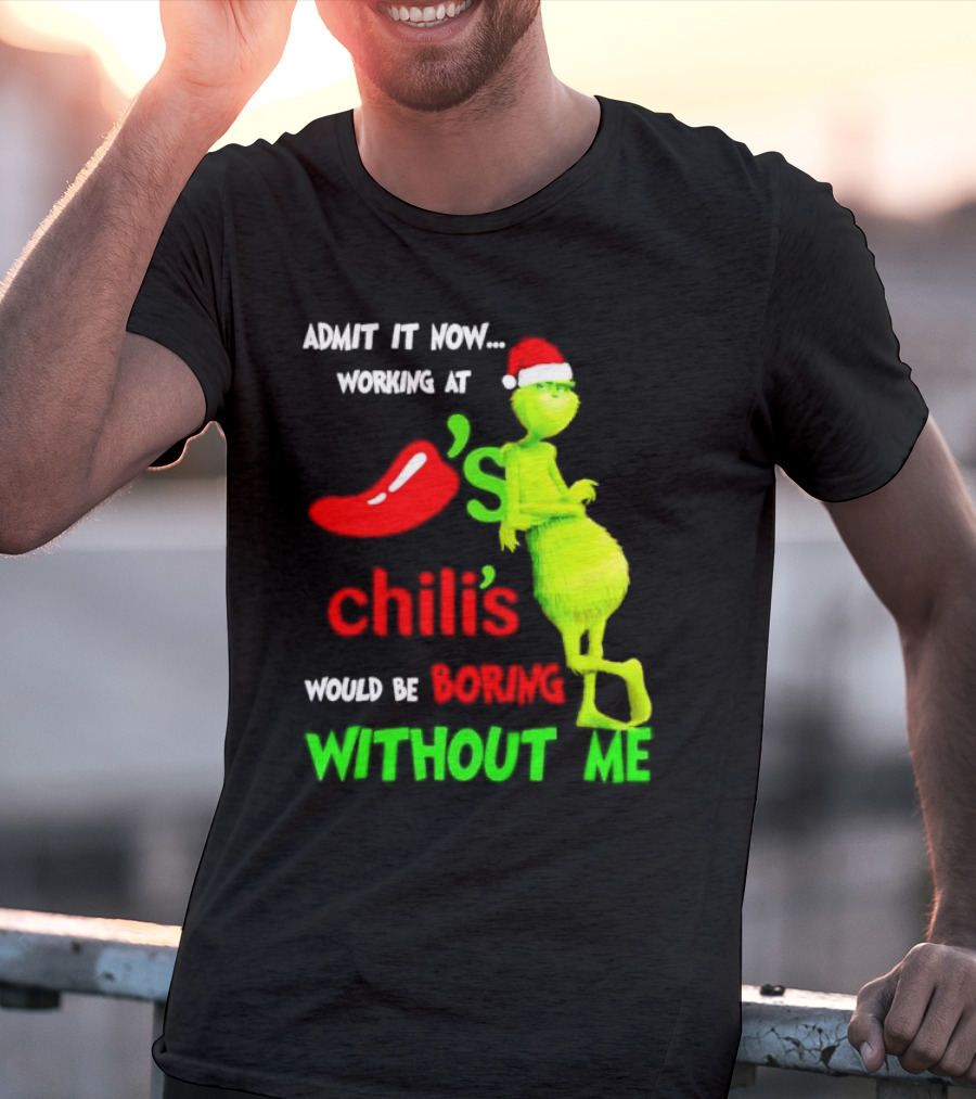 Admit It Now Working At Chili's Would Be Boring Without Me Grinch Christmas Santa Hat T-Shirt